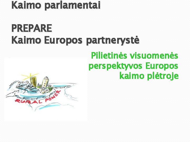 Kaimo parlamentai PREPARE Kaimo Europos partnerystė Pilietinės visuomenės perspektyvos Europos kaimo plėtroje 