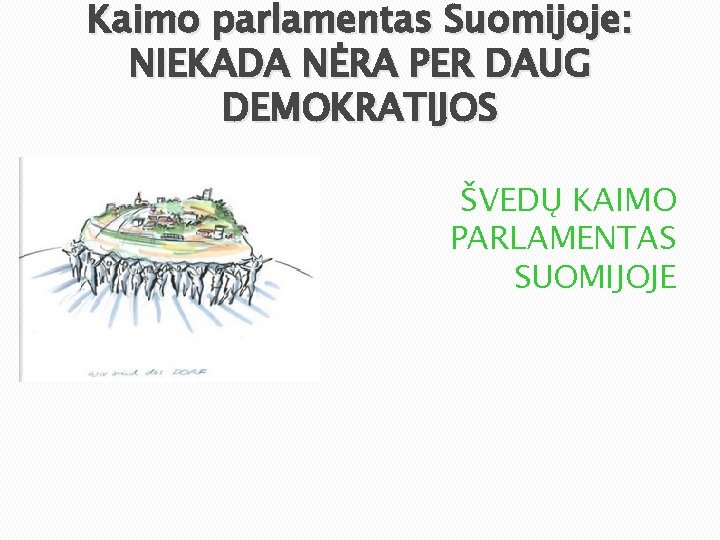 Kaimo parlamentas Suomijoje: NIEKADA NĖRA PER DAUG DEMOKRATIJOS ŠVEDŲ KAIMO PARLAMENTAS SUOMIJOJE 