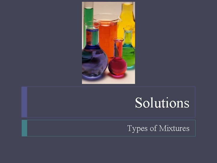 Solutions Types of Mixtures 
