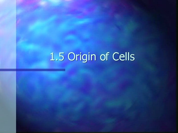 1. 5 Origin of Cells 