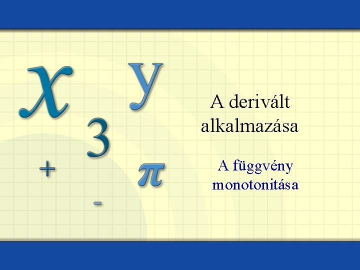 A derivált alkalmazása A függvény monotonitása 