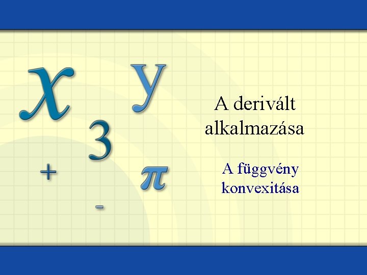 A derivált alkalmazása A függvény konvexitása 