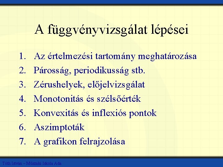 A függvényvizsgálat lépései 1. 2. 3. 4. 5. 6. 7. Az értelmezési tartomány meghatározása