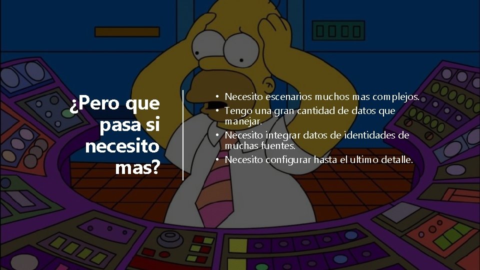 ¿Pero que pasa si necesito mas? • Necesito escenarios muchos mas complejos. • Tengo