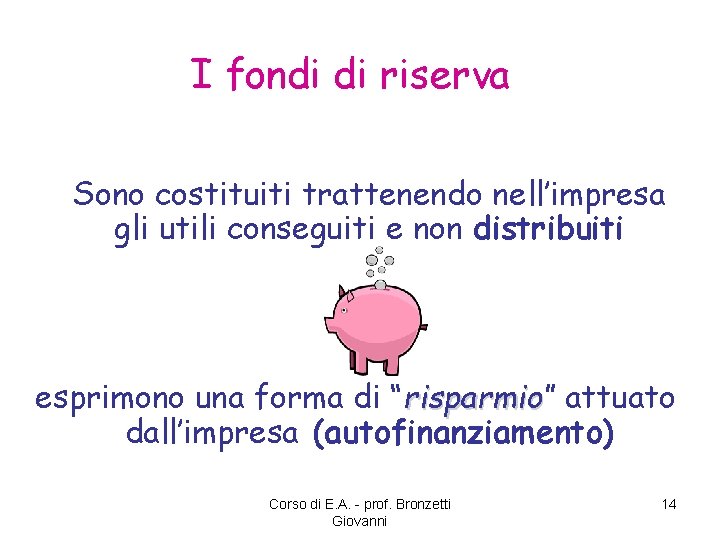 I fondi di riserva Sono costituiti trattenendo nell’impresa gli utili conseguiti e non distribuiti