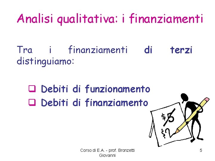 Analisi qualitativa: i finanziamenti Tra i finanziamenti distinguiamo: di terzi q Debiti di funzionamento