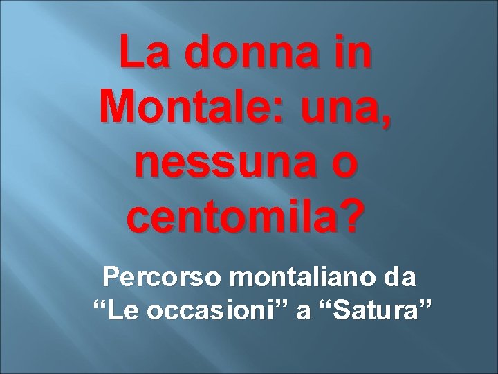 La donna in Montale: una, nessuna o centomila? Percorso montaliano da “Le occasioni” a