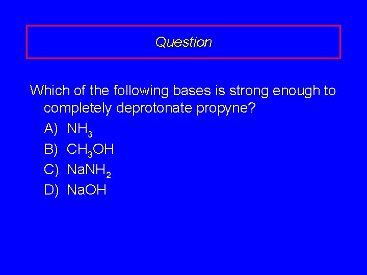 Question Which of the following bases is strong enough to completely deprotonate propyne? A)