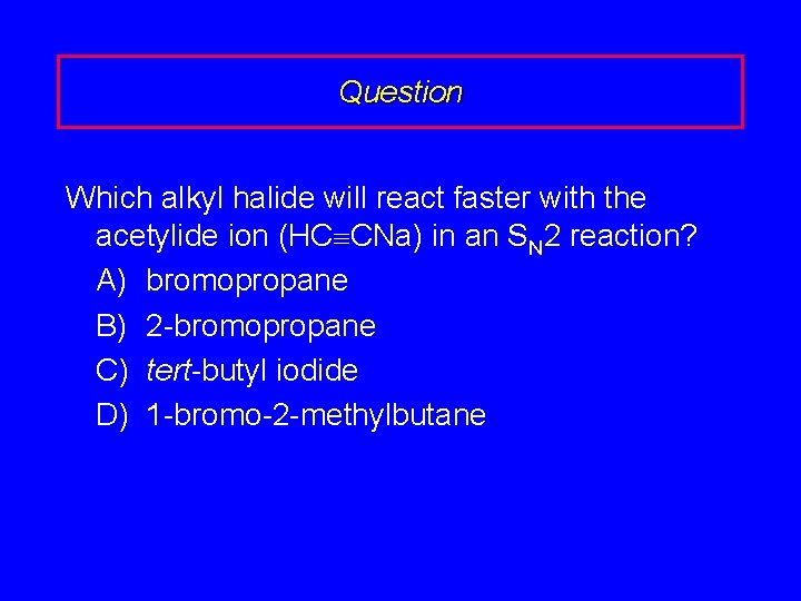 Question Which alkyl halide will react faster with the acetylide ion (HCºCNa) in an