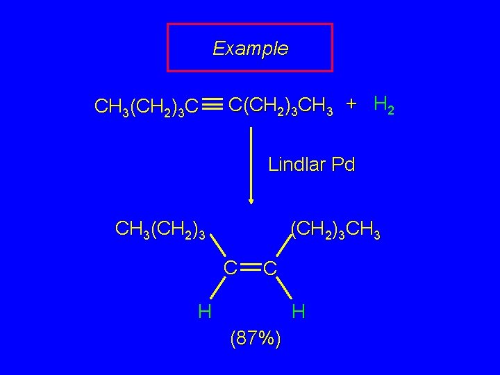 Example CH 3(CH 2)3 C C(CH 2)3 CH 3 + H 2 Lindlar Pd