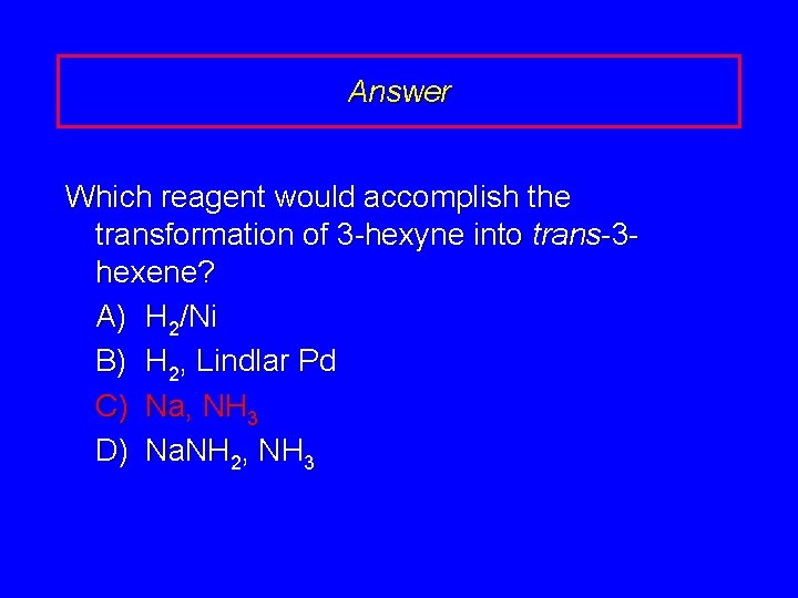 Answer Which reagent would accomplish the transformation of 3 -hexyne into trans-3 hexene? A)