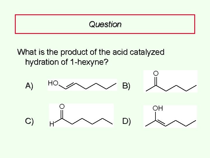 Question What is the product of the acid catalyzed hydration of 1 -hexyne? A)