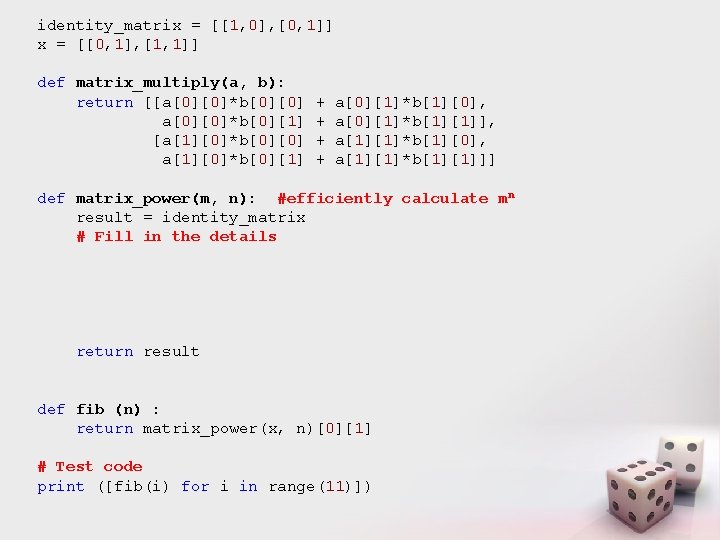 identity_matrix = [[1, 0], [0, 1]] x = [[0, 1], [1, 1]] def matrix_multiply(a,