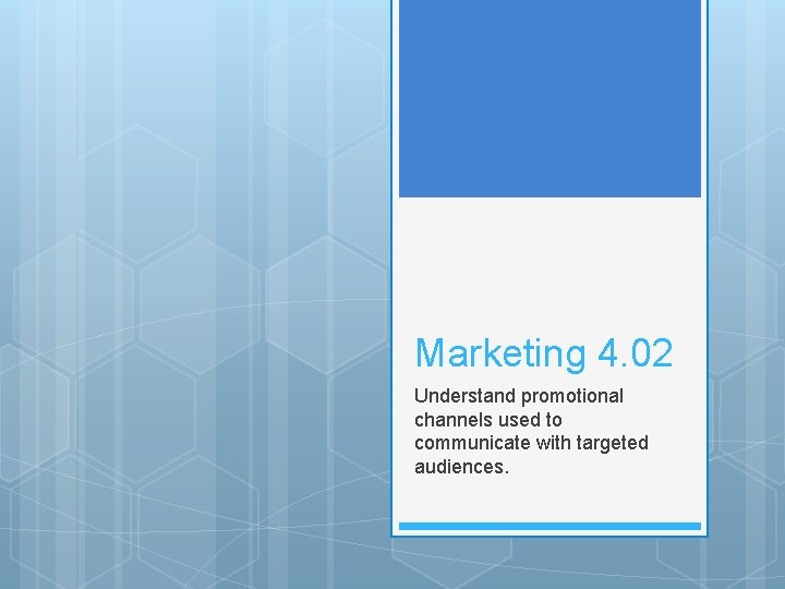 Marketing 4. 02 Understand promotional channels used to communicate with targeted audiences. 