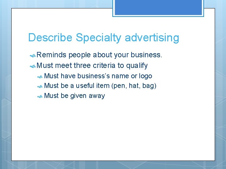 Describe Specialty advertising Reminds people about your business. Must meet three criteria to qualify
