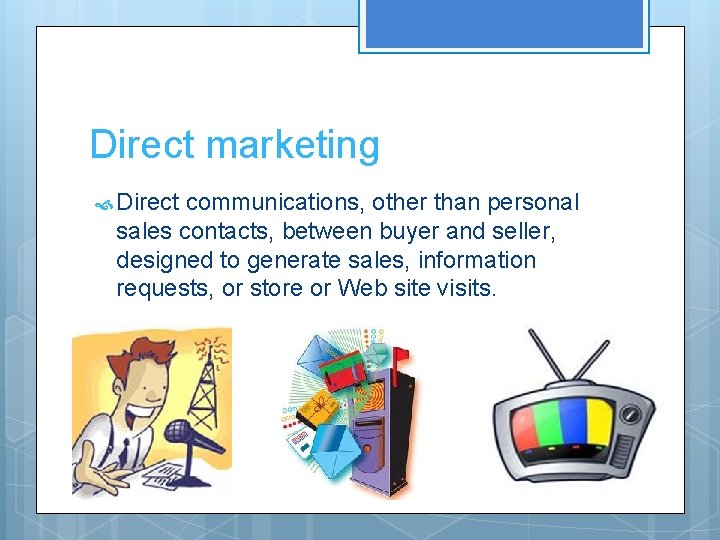Direct marketing Direct communications, other than personal sales contacts, between buyer and seller, designed