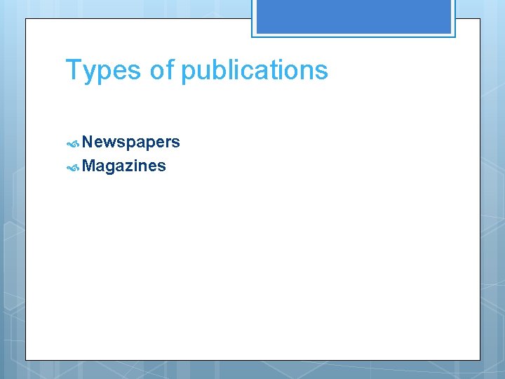 Types of publications Newspapers Magazines 