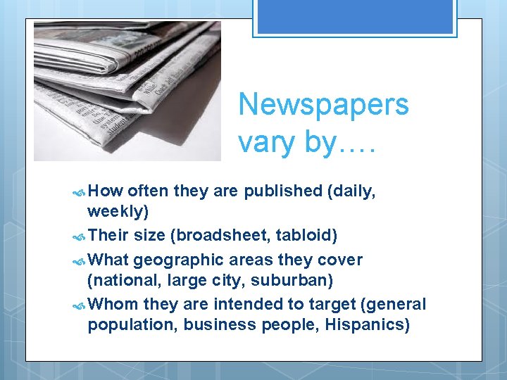 Newspapers vary by…. How often they are published (daily, weekly) Their size (broadsheet, tabloid)