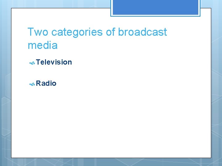 Two categories of broadcast media Television Radio 
