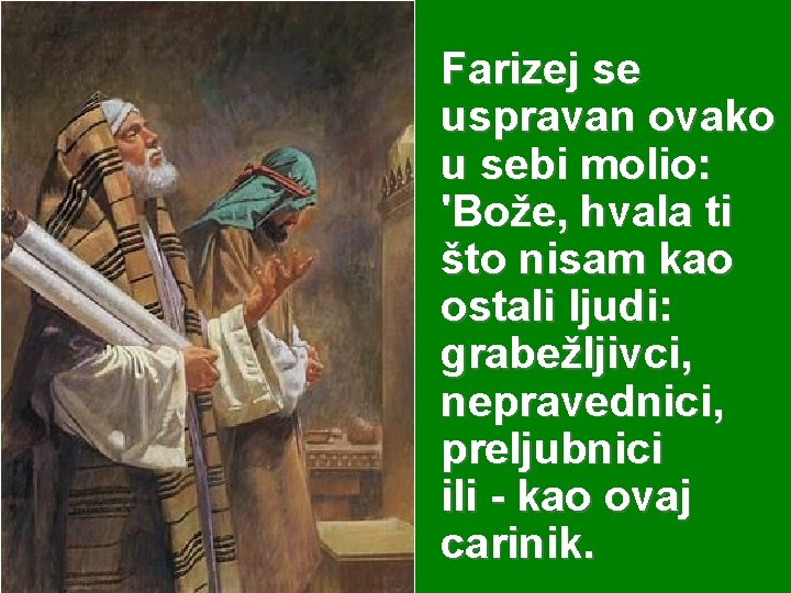 Farizej se uspravan ovako u sebi molio: 'Bože, hvala ti što nisam kao ostali