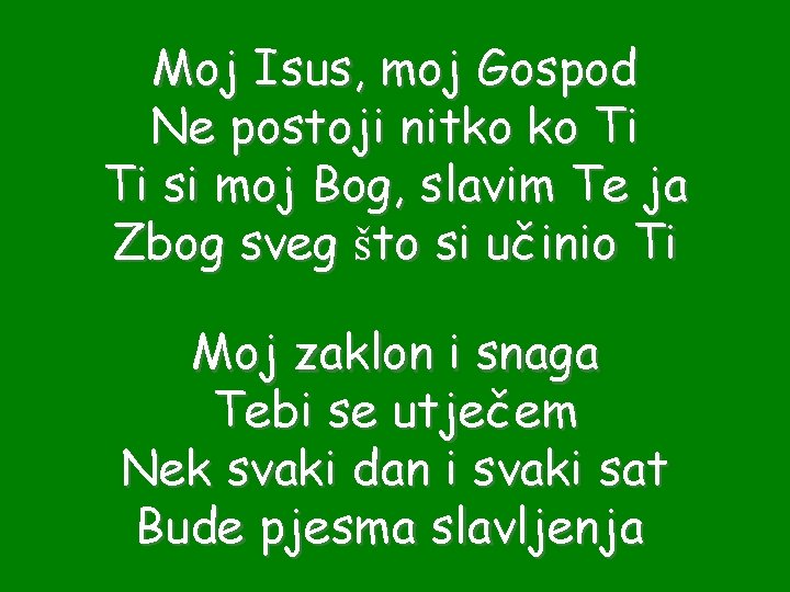 Moj Isus, moj Gospod Ne postoji nitko ko Ti Ti si moj Bog, slavim