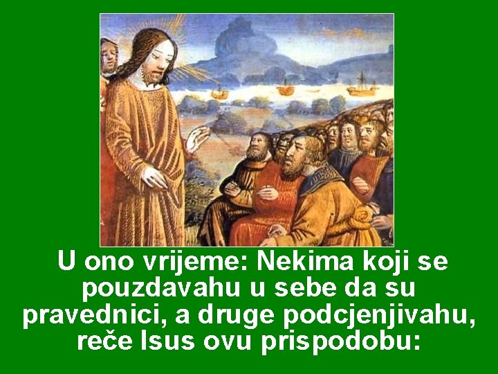U ono vrijeme: Nekima koji se pouzdavahu u sebe da su pravednici, a druge