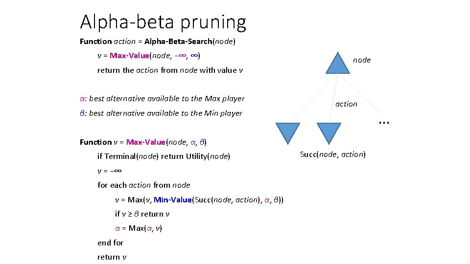 Alpha-beta pruning Function action = Alpha-Beta-Search(node) v = Max-Value(node, −∞, ∞) return the action