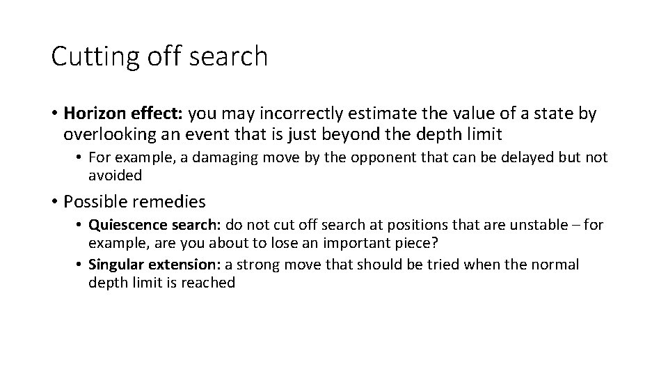 Cutting off search • Horizon effect: you may incorrectly estimate the value of a