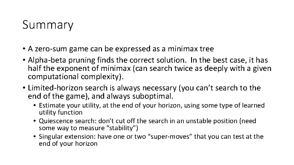 Summary • A zero-sum game can be expressed as a minimax tree • Alpha-beta