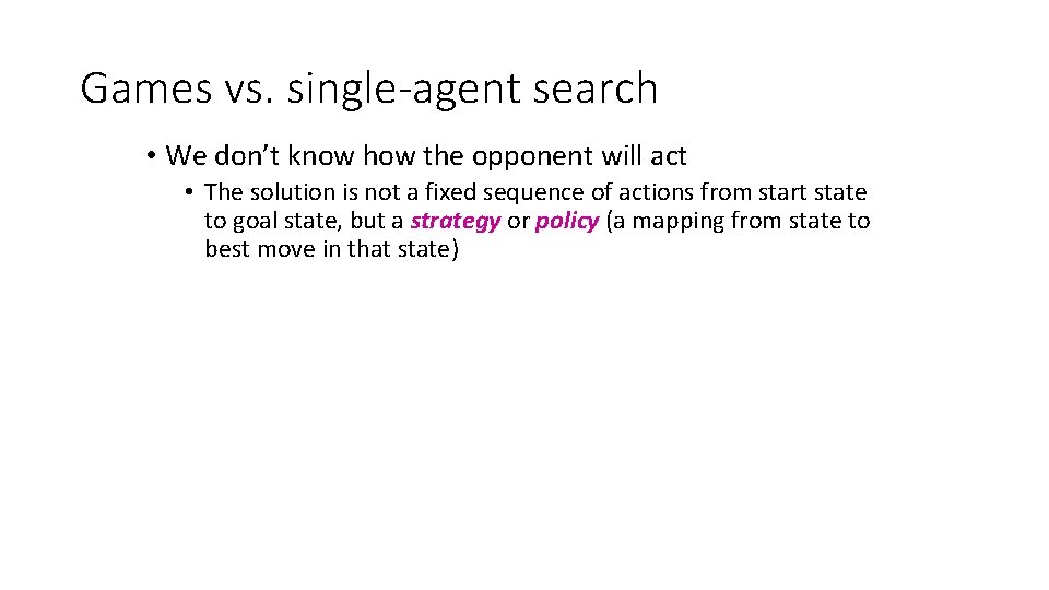 Games vs. single-agent search • We don’t know how the opponent will act •