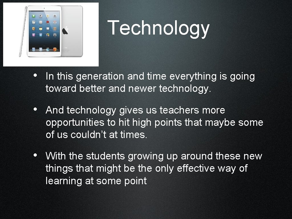 Technology • In this generation and time everything is going toward better and newer