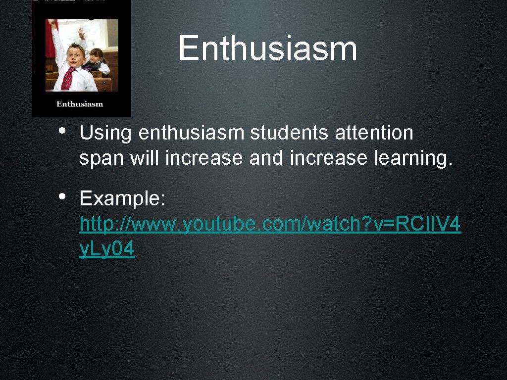 Enthusiasm • Using enthusiasm students attention span will increase and increase learning. • Example: