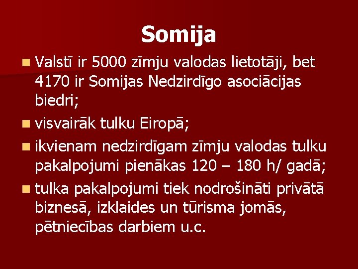 Somija n Valstī ir 5000 zīmju valodas lietotāji, bet 4170 ir Somijas Nedzirdīgo asociācijas