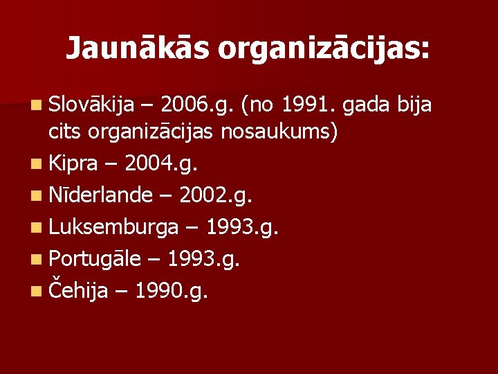 Jaunākās organizācijas: n Slovākija – 2006. g. (no 1991. gada bija cits organizācijas nosaukums)