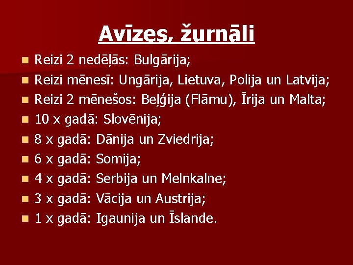 Avīzes, žurnāli n n n n n Reizi 2 nedēļās: Bulgārija; Reizi mēnesī: Ungārija,