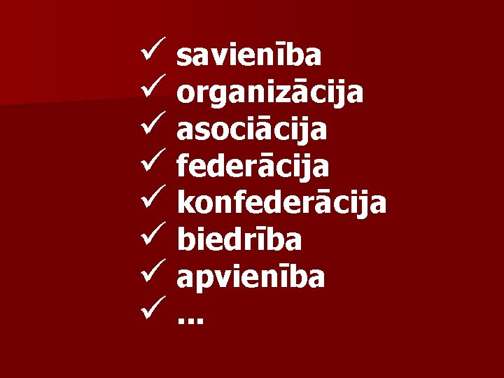 ü savienība ü organizācija ü asociācija ü federācija ü konfederācija ü biedrība ü apvienība