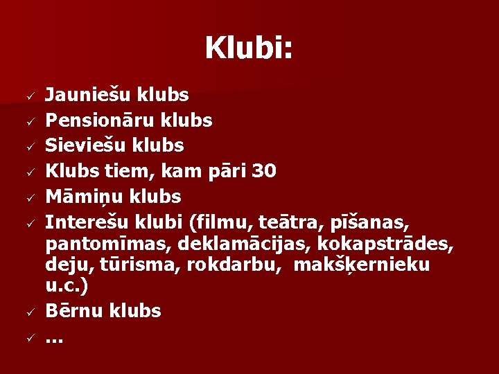 Klubi: ü ü ü ü Jauniešu klubs Pensionāru klubs Sieviešu klubs Klubs tiem, kam