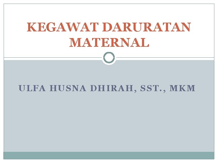 KEGAWAT DARURATAN MATERNAL ULFA HUSNA DHIRAH, SST. , MKM 