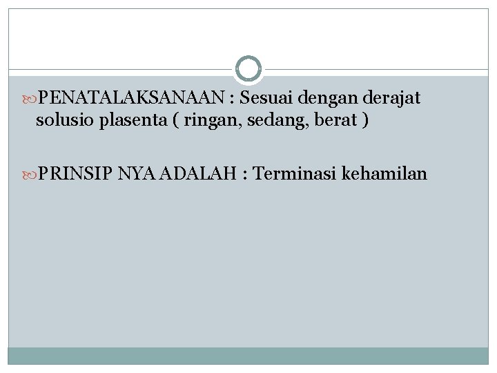  PENATALAKSANAAN : Sesuai dengan derajat solusio plasenta ( ringan, sedang, berat ) PRINSIP