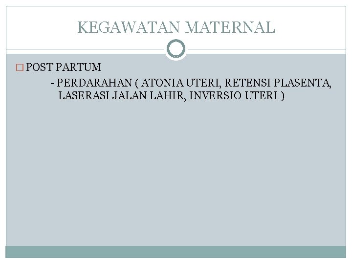 KEGAWATAN MATERNAL � POST PARTUM - PERDARAHAN ( ATONIA UTERI, RETENSI PLASENTA, LASERASI JALAN