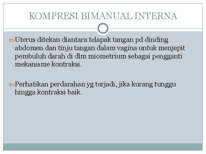 KOMPRESI BIMANUAL INTERNA Uterus ditekan diantara telapak tangan pd dinding abdomen dan tinju tangan