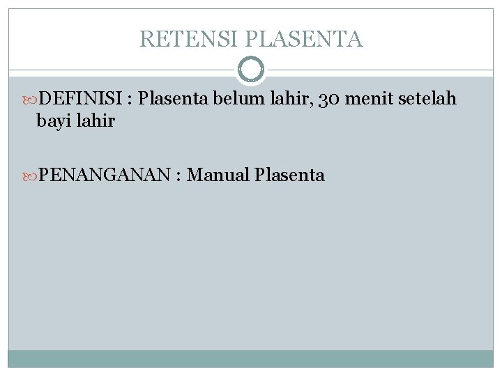 RETENSI PLASENTA DEFINISI : Plasenta belum lahir, 30 menit setelah bayi lahir PENANGANAN :