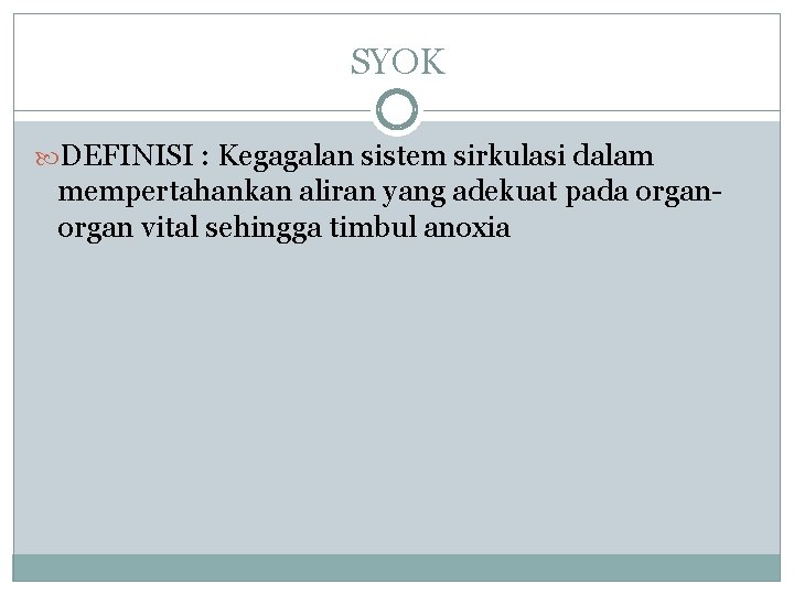 SYOK DEFINISI : Kegagalan sistem sirkulasi dalam mempertahankan aliran yang adekuat pada organ vital