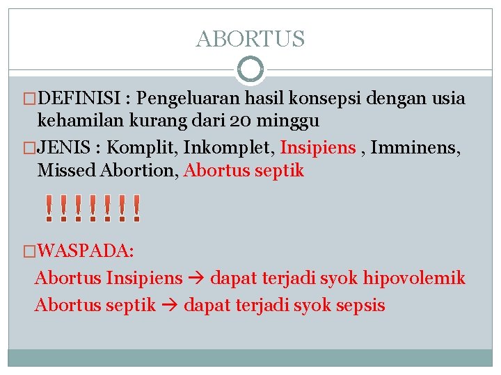ABORTUS �DEFINISI : Pengeluaran hasil konsepsi dengan usia kehamilan kurang dari 20 minggu �JENIS