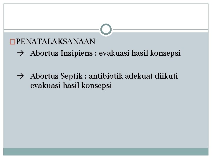 �PENATALAKSANAAN Abortus Insipiens : evakuasi hasil konsepsi Abortus Septik : antibiotik adekuat diikuti evakuasi