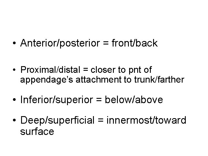  • Anterior/posterior = front/back • Proximal/distal = closer to pnt of appendage’s attachment