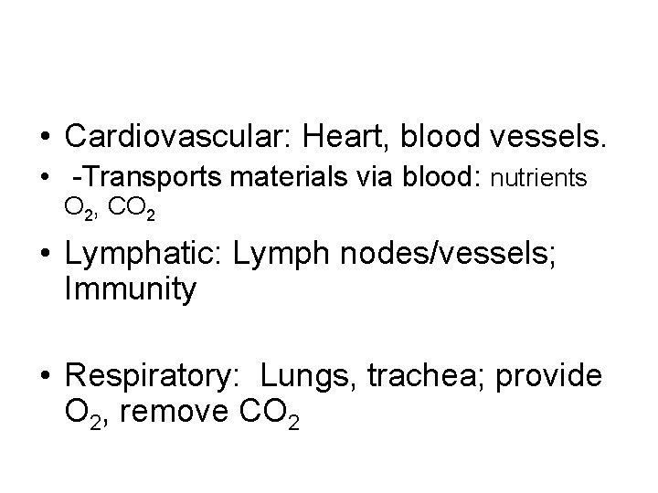  • Cardiovascular: Heart, blood vessels. • -Transports materials via blood: nutrients O 2,