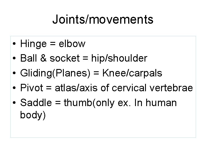 Joints/movements • • • Hinge = elbow Ball & socket = hip/shoulder Gliding(Planes) =