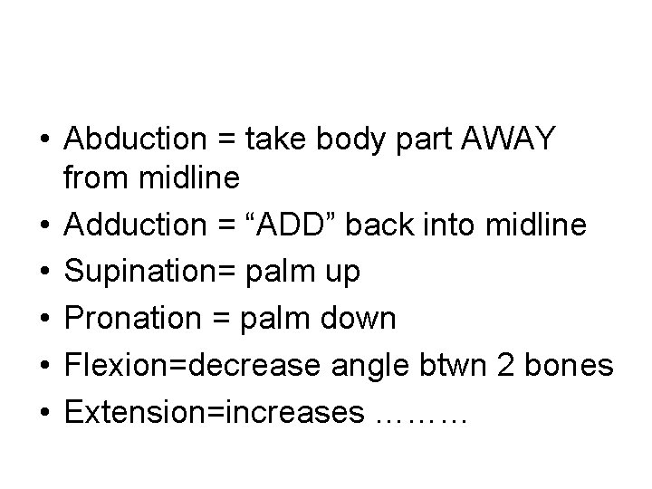  • Abduction = take body part AWAY from midline • Adduction = “ADD”