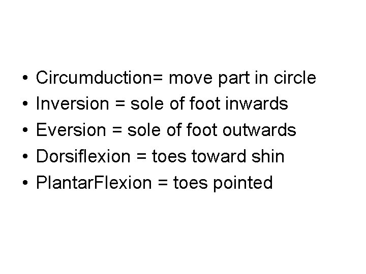  • • • Circumduction= move part in circle Inversion = sole of foot